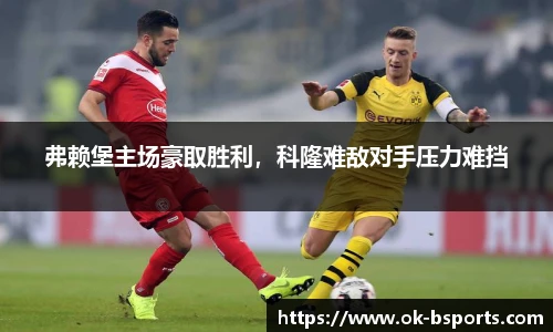 弗赖堡主场豪取胜利，科隆难敌对手压力难挡
