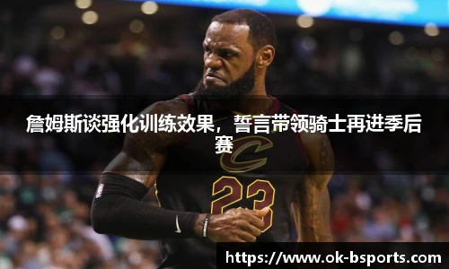 詹姆斯谈强化训练效果，誓言带领骑士再进季后赛