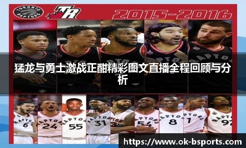 猛龙与勇士激战正酣精彩图文直播全程回顾与分析