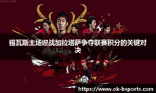 锡瓦斯主场迎战加拉塔萨争夺联赛积分的关键对决