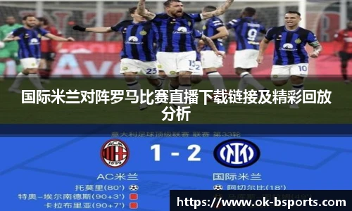 国际米兰对阵罗马比赛直播下载链接及精彩回放分析