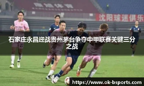 石家庄永昌迎战贵州茅台争夺中甲联赛关键三分之战