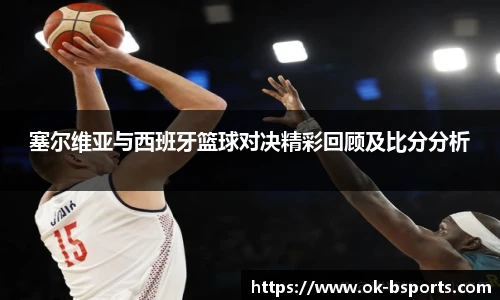 塞尔维亚与西班牙篮球对决精彩回顾及比分分析